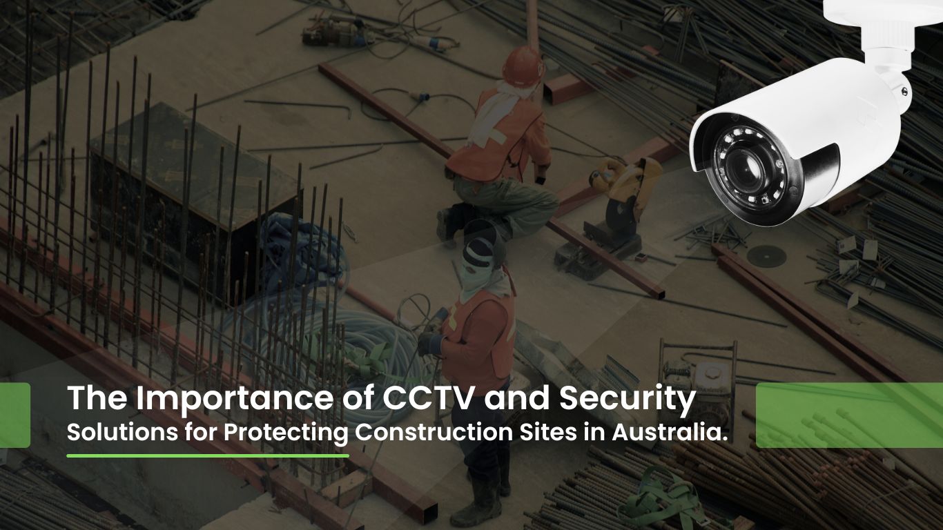 Read more about the article The Importance of CCTV and Security Solutions for Protecting Construction Sites in Australia